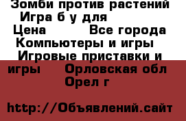 Зомби против растений Игра б/у для xbox 360 › Цена ­ 800 - Все города Компьютеры и игры » Игровые приставки и игры   . Орловская обл.,Орел г.